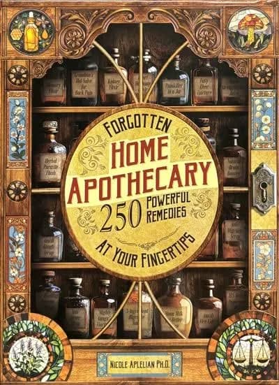 Forgotten Home Apothecary - 250 Powerful Remedies at Your Fingertips, by Dr. Nicole Apelian